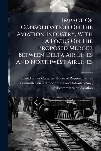 Impact Of Consolidation On The Aviation Industry, With A Focus On The Proposed Merger Between Delta Air Lines And Northwest Airlines