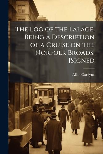 The Log of the Lalage, Being a Description of a Cruise on the Norfolk Broads. [Signed