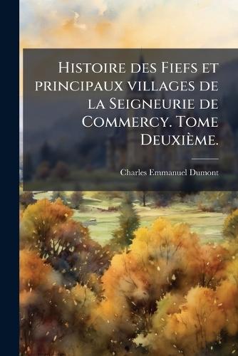 Histoire des Fiefs et principaux villages de la Seigneurie de Commercy. Tome Deuxième.
