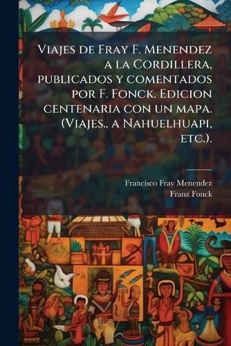Viajes de Fray F. Menendez a la Cordillera, publicados y comentados por F. Fonck. Edicion centenaria con un mapa. (Viajes., a Nahuelhuapi, etc.).