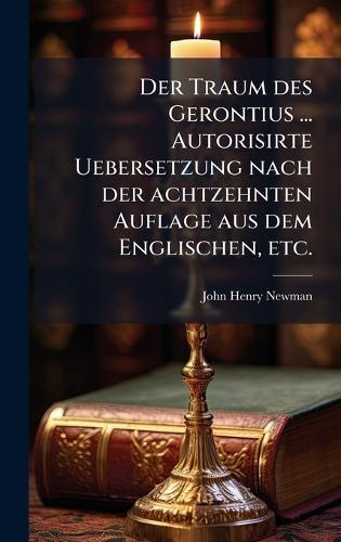 Der Traum des Gerontius ... Autorisirte Uebersetzung nach der achtzehnten Auflage aus dem Englischen, etc.