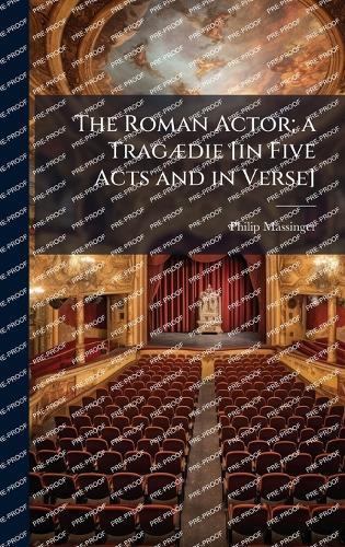 The Roman Actor; a TragÃ]die [in Five Acts and in Verse]