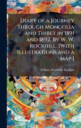 Diary of a Journey Through Mongolia and Thibet in 1891 and 1892. By W. W. Rockhill. [With Illustrations and a map.]