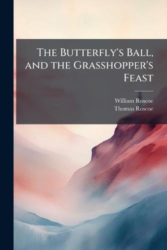 The Butterfly's Ball, and the Grasshopper's Feast