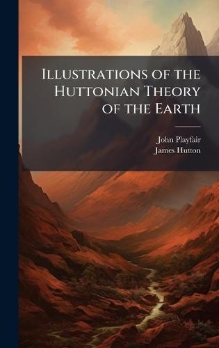 Illustrations of the Huttonian Theory of the Earth