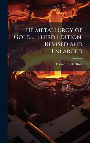 The Metallurgy of Gold ... Third Edition, Revised and Enlarged