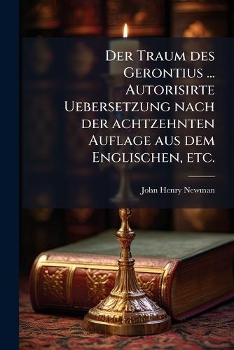 Der Traum des Gerontius ... Autorisirte Uebersetzung nach der achtzehnten Auflage aus dem Englischen, etc.