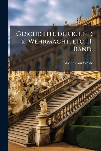 Geschichte der k. und k. Wehrmacht, etc. II. Band.