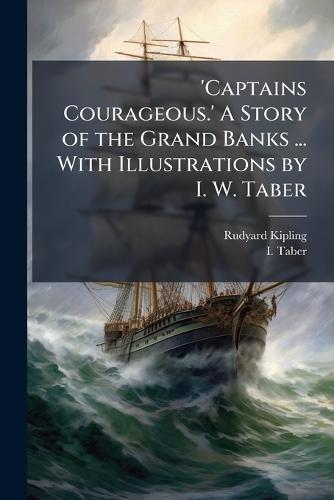 'Captains Courageous.' A Story of the Grand Banks ... With Illustrations by I. W. Taber