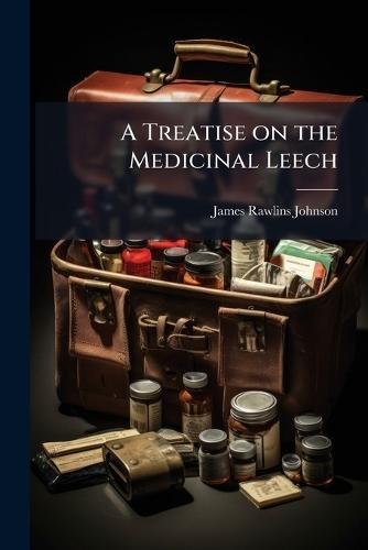 A Treatise on the Medicinal Leech