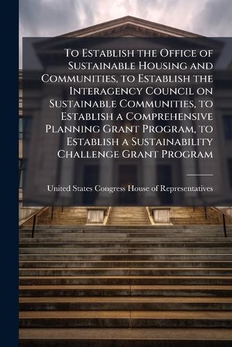 To Establish the Office of Sustainable Housing and Communities, to Establish the Interagency Council on Sustainable Communities, to Establish a Comprehensive Planning Grant Program, to Establish a Sustainability Challenge Grant Program