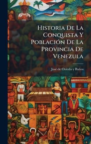 Historia De La Conquista Y PoblaciÃ3n De La Provincia De Venezula