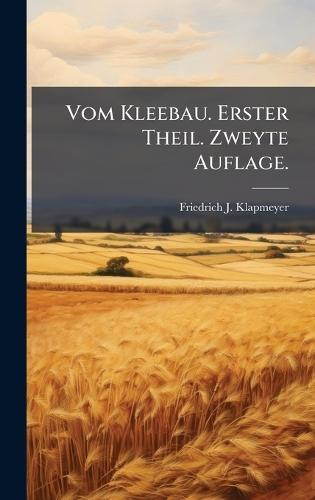Vom Kleebau. Erster Theil. Zweyte Auflage.