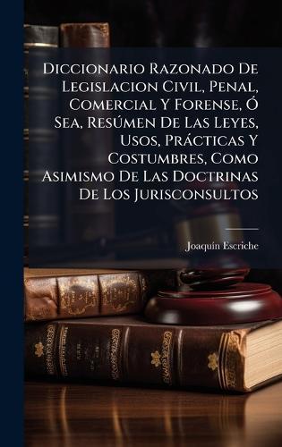 Diccionario Razonado De Legislacion Civil, Penal, Comercial Y Forense, Ã"" Sea, ResÃ°men De Las Leyes, Usos, Pràcticas Y Costumbres, Como Asimismo De Las Doctrinas De Los Jurisconsultos