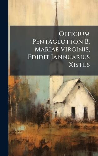 Officium Pentaglotton B. Mariae Virginis, Edidit Jannuarius Xistus