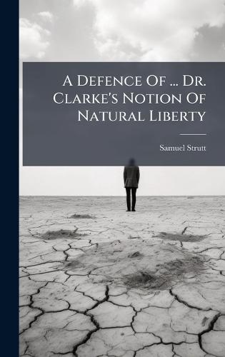 A Defence Of ... Dr. Clarke's Notion Of Natural Liberty