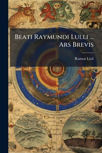 Beati Raymundi Lulli ... Ars Brevis