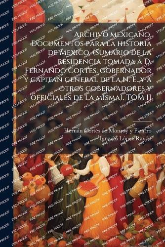 Archivo mexicano. Documentos para la historia de Mexico. (Sumario de la residencia tomada a D. Fernando Cortes, gobernador y capitan general de la N. E. y a otros gobernadores y officiales de la misma). TOM II
