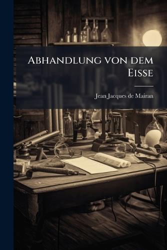 Abhandlung von dem Eisse