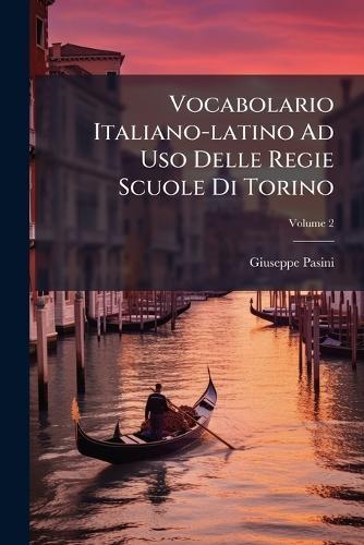 Vocabolario Italiano-latino Ad Uso Delle Regie Scuole Di Torino