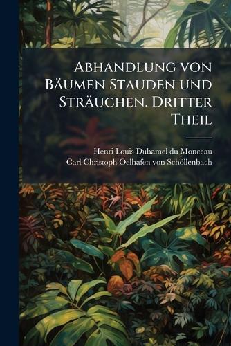 Abhandlung von Bäumen Stauden und Sträuchen. Dritter Theil