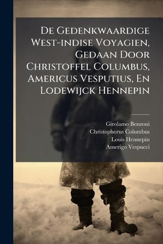 De Gedenkwaardige West-indise Voyagien, Gedaan Door Christoffel Columbus, Americus Vesputius, En Lodewijck Hennepin
