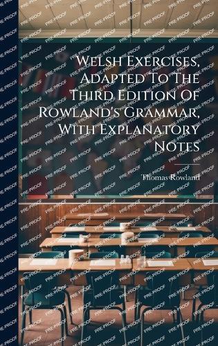 Welsh Exercises, Adapted To The Third Edition Of Rowland's Grammar, With Explanatory Notes