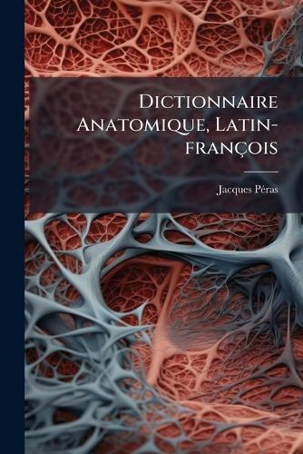 Dictionnaire Anatomique, Latin-françois