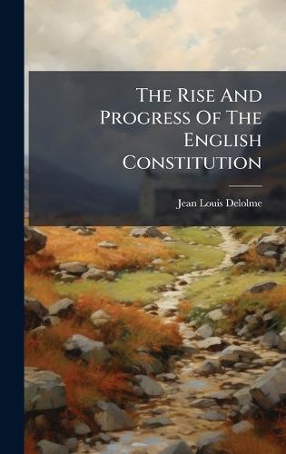 The Rise And Progress Of The English Constitution