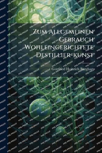 Zum Allgemeinen Gebrauch Wohleingerichtete Destillier-kunst
