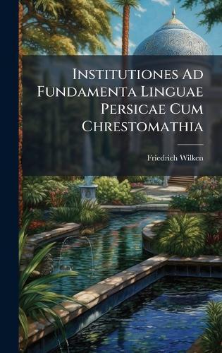 Institutiones Ad Fundamenta Linguae Persicae Cum Chrestomathia