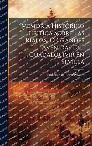Memoria HistÃ3rico Critica Sobre Las Riadas, Ã"" Grandes AvenÃ-das Del Guadalquivir En Sevilla
