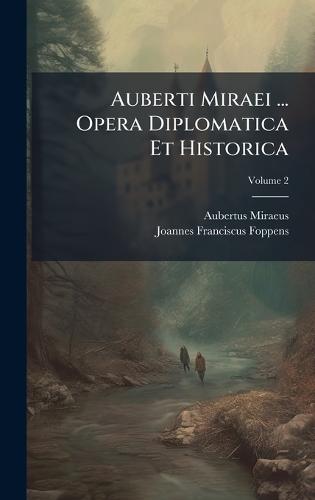 Auberti Miraei ... Opera Diplomatica Et Historica