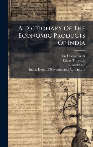 A Dictionary Of The Economic Products Of India