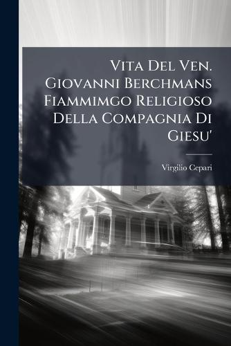 Vita Del Ven. Giovanni Berchmans Fiammimgo Religioso Della Compagnia Di Giesu'