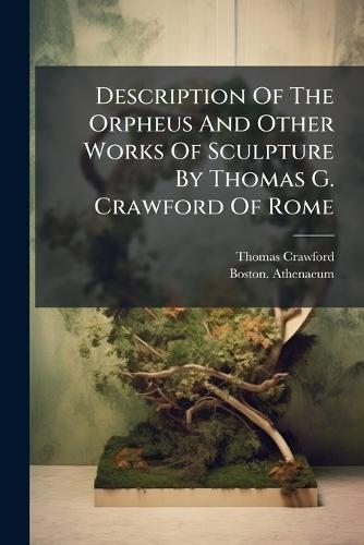 Description Of The Orpheus And Other Works Of Sculpture By Thomas G. Crawford Of Rome