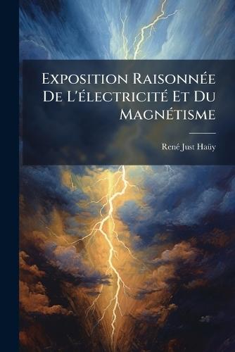 Exposition RaisonnÃ(c)e De L'Ã(c)lectricitÃ(c) Et Du MagnÃ(c)tisme