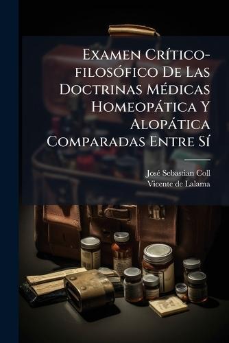 Examen CrÃ-tico-filosÃ3fico De Las Doctrinas MÃ(c)dicas Homeopàtica Y Alopàtica Comparadas Entre SÃ-