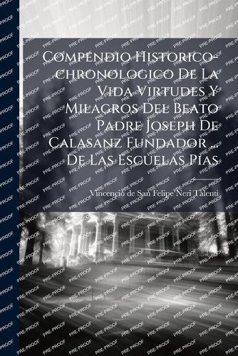 Compendio Historico-chronologico De La Vida Virtudes Y Milagros Del Beato Padre Joseph De Calasanz Fundador ... De Las Escuelas Pias