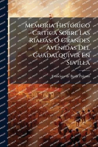 Memoria HistÃ3rico Critica Sobre Las Riadas, Ã"" Grandes AvenÃ-das Del Guadalquivir En Sevilla