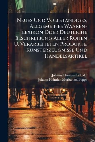 Neues Und Vollständiges, Allgemeines Waaren-lexikon Oder Deutliche Beschreibung Aller Rohen U. Verarbeiteten Produkte, Kunsterzeugnisse Und Handelsartikel