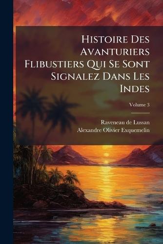 Histoire Des Avanturiers Flibustiers Qui Se Sont Signalez Dans Les Indes
