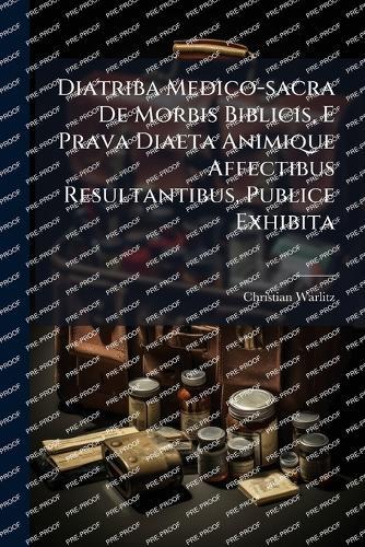 Diatriba Medico-sacra De Morbis Biblicis, E Prava Diaeta Animique Affectibus Resultantibus, Publice Exhibita