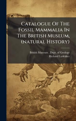 Catalogue Of The Fossil Mammalia In The British Museum, (natural History)
