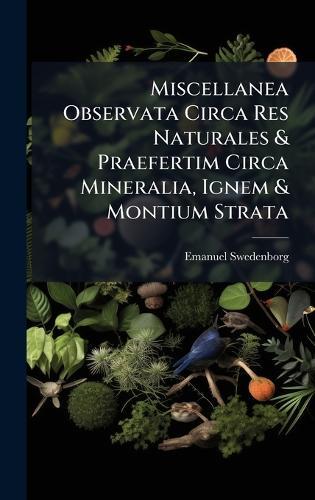 Miscellanea Observata Circa Res Naturales & Praefertim Circa Mineralia, Ignem & Montium Strata