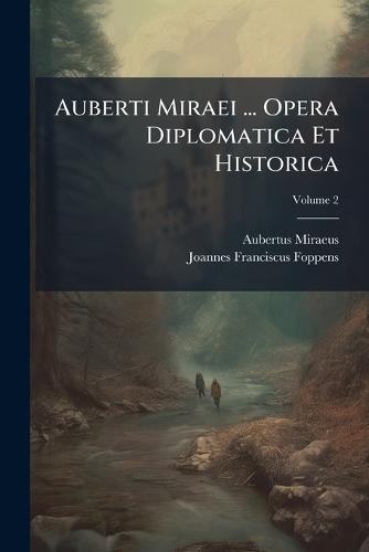 Auberti Miraei ... Opera Diplomatica Et Historica