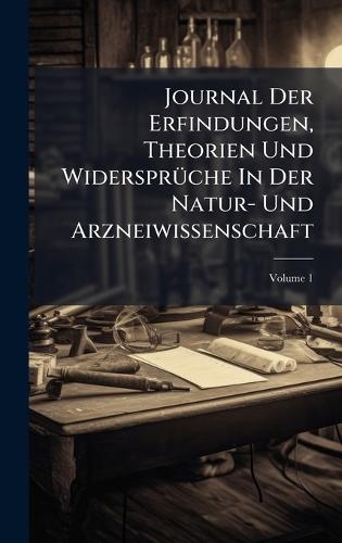Journal Der Erfindungen, Theorien Und WidersprÃ1/4che In Der Natur- Und Arzneiwissenschaft
