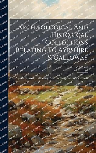 ArchÃ]ological And Historical Collections Relating To Ayrshire & Galloway