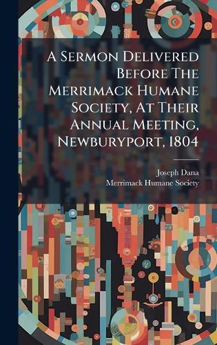 A Sermon Delivered Before The Merrimack Humane Society, At Their Annual Meeting, Newburyport, 1804