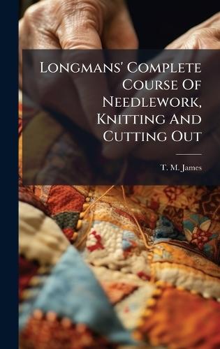 Longmans' Complete Course Of Needlework, Knitting And Cutting Out